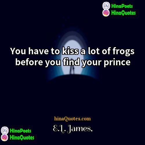 EL James Quotes | You have to kiss a lot of